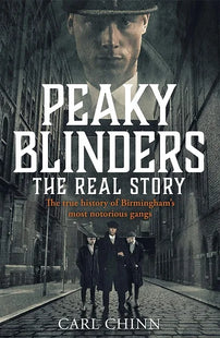Peaky Blinders - The Real Story of Birmingham's Most Notorious Gang